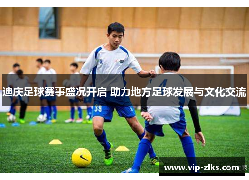 迪庆足球赛事盛况开启 助力地方足球发展与文化交流