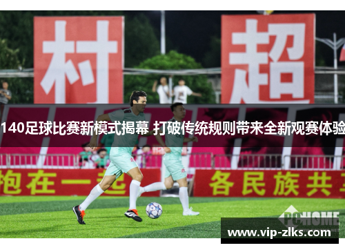 140足球比赛新模式揭幕 打破传统规则带来全新观赛体验