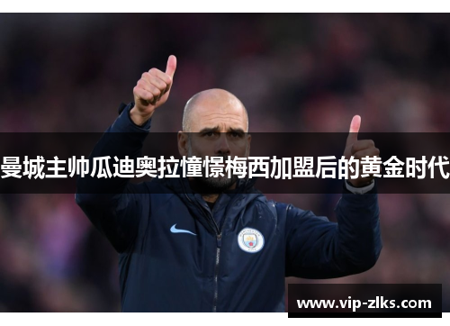 曼城主帅瓜迪奥拉憧憬梅西加盟后的黄金时代