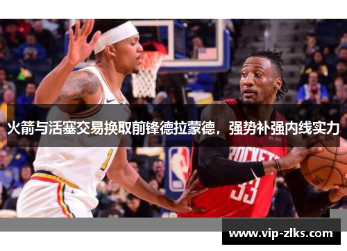 火箭与活塞交易换取前锋德拉蒙德，强势补强内线实力