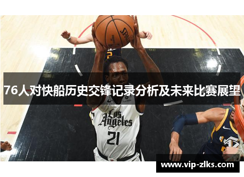 76人对快船历史交锋记录分析及未来比赛展望