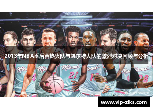 2013年NBA季后赛热火队与凯尔特人队的激烈对决回顾与分析